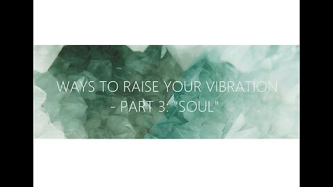 Ways To Raise Your Vibration. Part 1: "Soul"