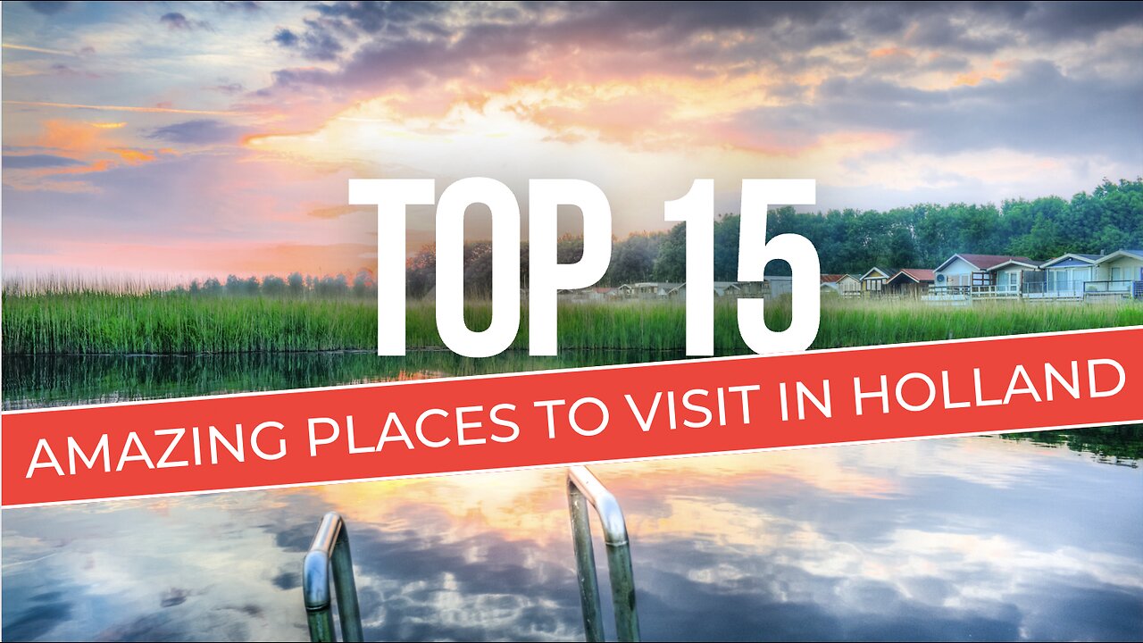 Top 15 Amazing Places To Visit In The Netherlands