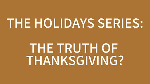 The Holidays Series: Truth Of Thanksgiving?