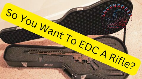 Episode 6: So You Want To EDC A Rifle?