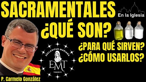 SACRAMENTALES, ¿QUÉ SON? ¿PARA QUÉ SIRVEN? ¿CÓMO USARLOS? PBRO. CARMELO GONZÁLEZ