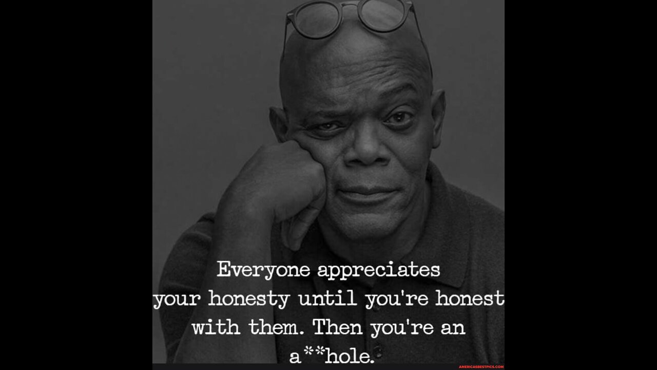 Everyone appreciates your honesty until