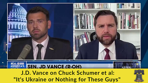 J.D. Vance on Chuck Schumer et al: "It's Ukraine or Nothing for These Guys"