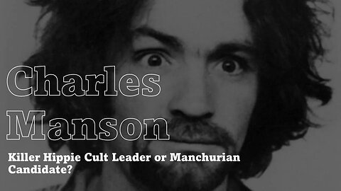 Charles Manson: Killer Hippie Cult Leader or Manchurian Candidate?