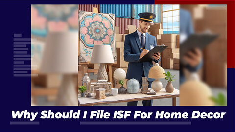 Unlock the Secrets of Importing Home Decor: ISF Filings and Customs Bonds
