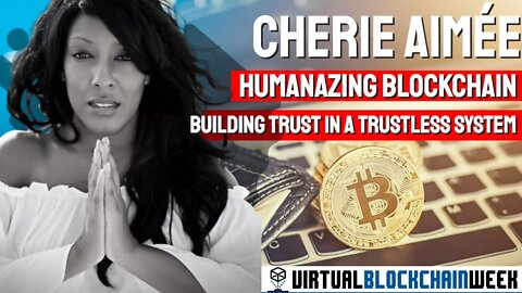 Humanizing Blockchain: Building Trust in a Trustless System - Cherie Aimee at VBW2020