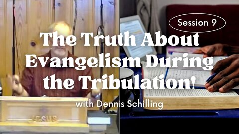 The Truth About Evangelism During the Tribulation! — Session 9