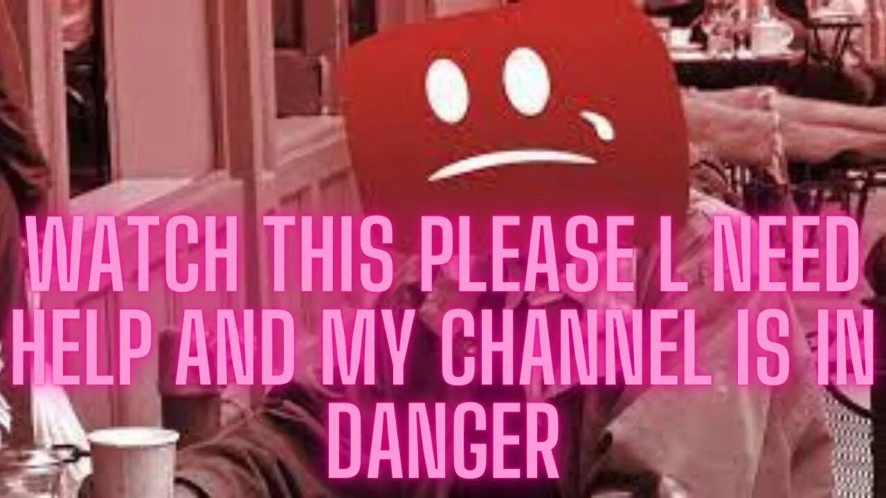 watch this please l need help and my channel is in danger