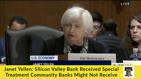 Janet Yellen: Silicon Valley Bank Received Special Treatment Community Banks Might Not Receive