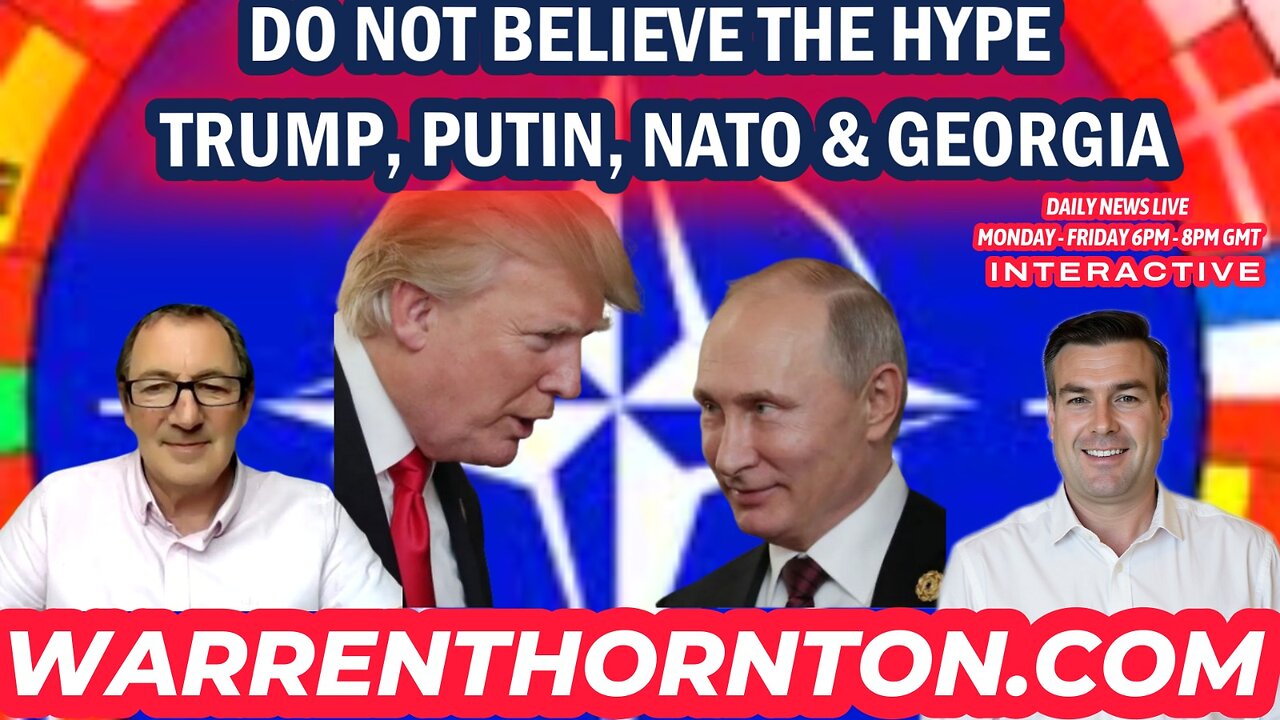 DO NOT BELIEVE THE HYPE TRUMP, PUTIN, NATO & GEORGIA WITH WARREN THORNTON