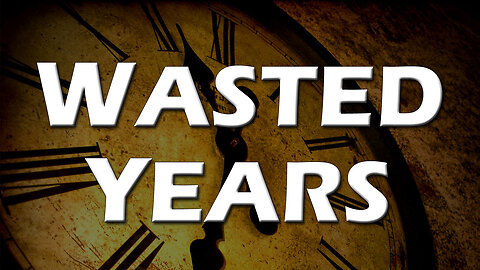 Deception in the End Times Part 13: Wasted Years