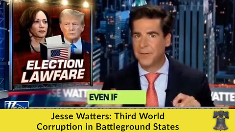 Jesse Watters: Third World Corruption in Battleground States