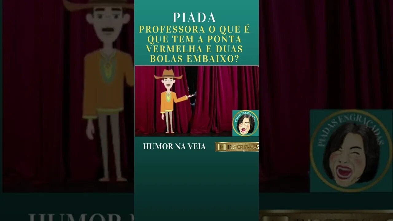 PROFESSORA O QUE É QUE TEM A PONTA VERMELHA E DUAS BOLAS EMBAIXO?