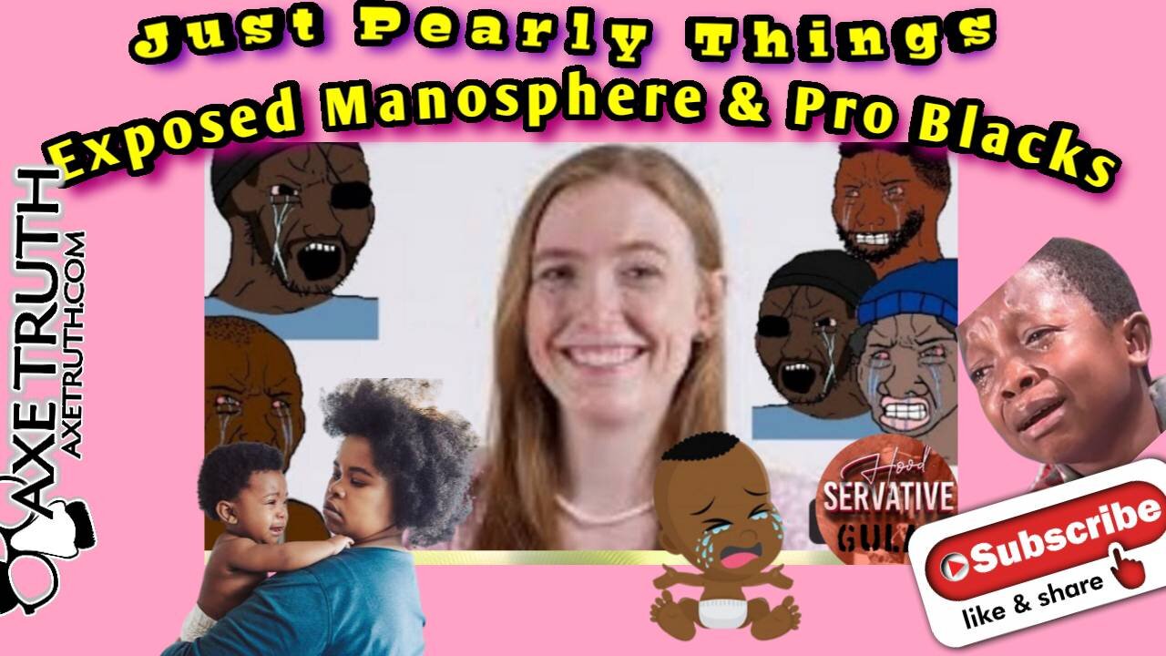 4/10/23 Just Pearly Things Exposed Youtube Pro Blacks & Manosphere as weak cry baby Hypocrites