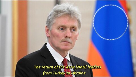 Peskov confirms that Turkey violated agreements by letting Azov-Nazis back to Ukraine