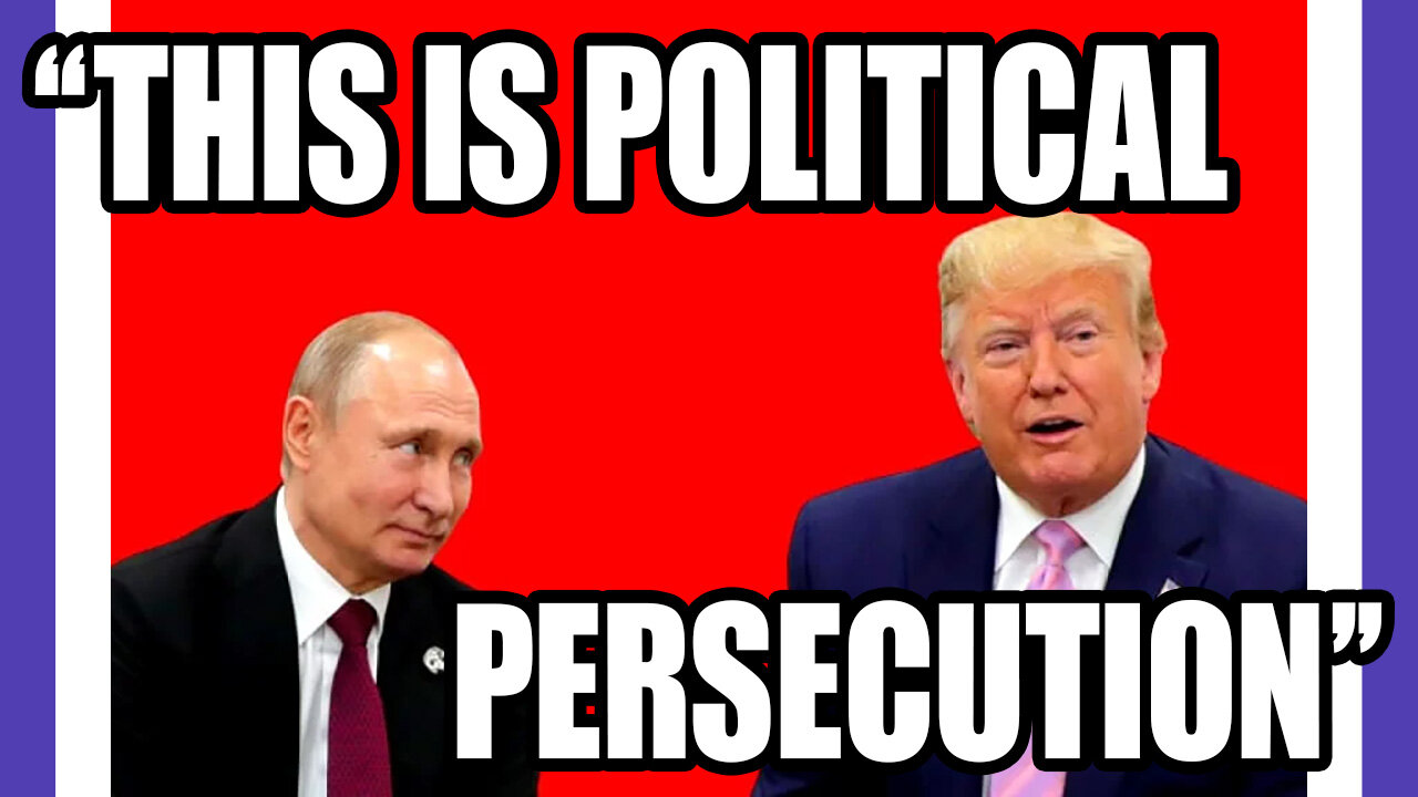 Putin Also Believes Trump Is Being Politically Persecuted