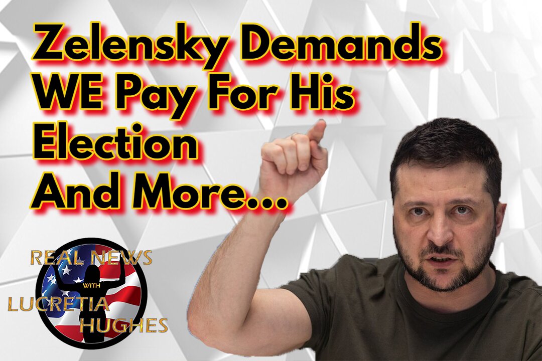 Zelensky Demands We Pay For His Election And More... Real News with Lucretia Hughes