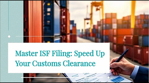 Mastering ISF Filing: Strategies to Minimize Customs Clearance Delays