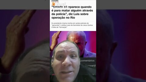 Olha que absurdo ! Lula condena a polícia e no caso da operação no RJ e defende Genivaldo