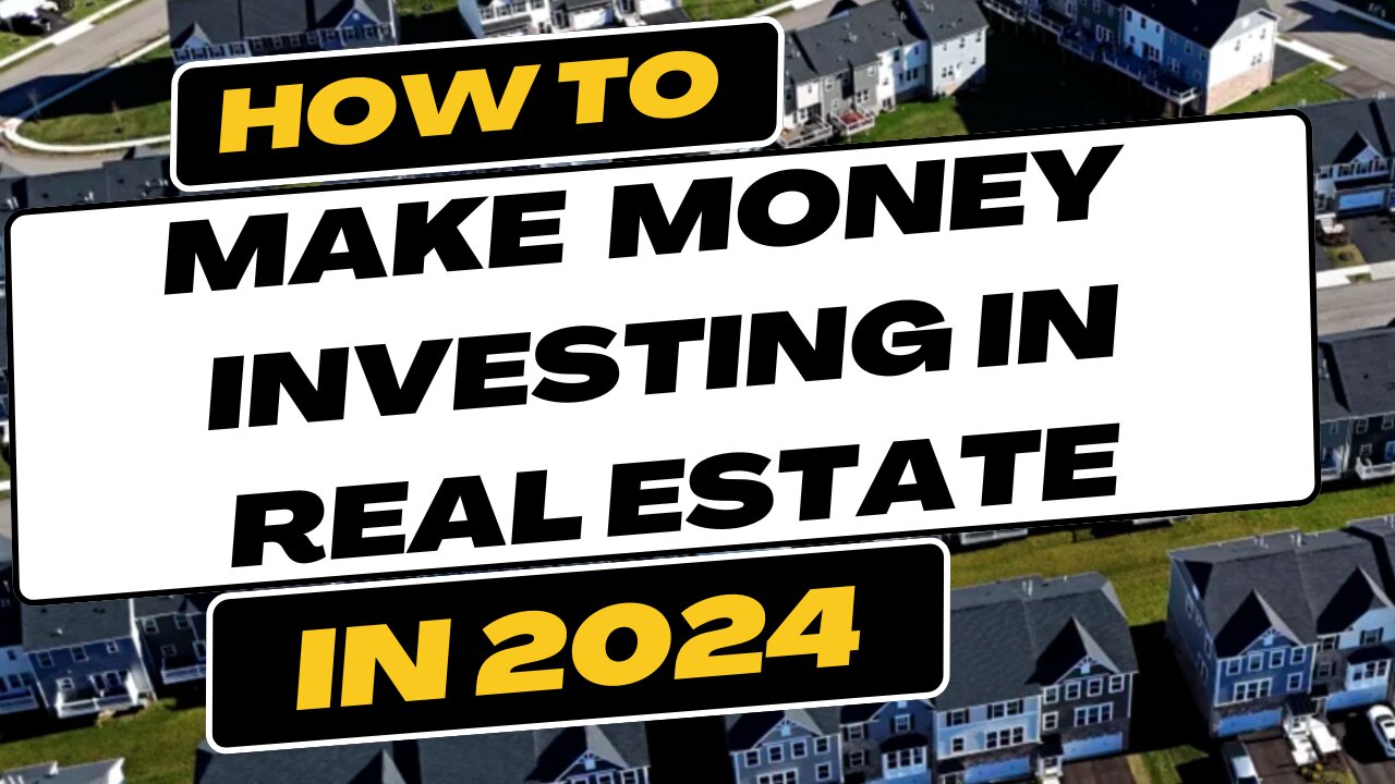 How To Make Money Investing in Real Estate in 2024