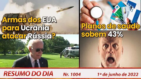 Armas dos EUA para Ucrânia atacar Rússia? Planos de saúde sobem 43% - Resumo do Dia Nº 1004 - 1/6/22