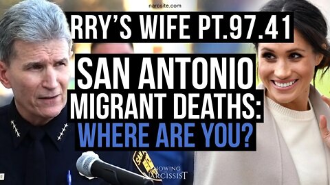Harry´s Wife Part 97.41 San Antonio Migrant Deaths : Where Were You? (Meghan Markle)
