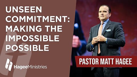 Pastor Matt Hagee - "Unseen Commitment: Making The Impossible Possible"