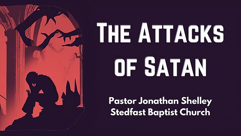 The Attacks of Satan - Pastor Jonathan Shelley | Stedfast Baptist Church