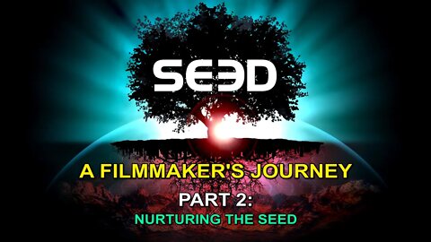 A Filmmaker's Journey Part 2 (of 3) - Nurturing the SEED