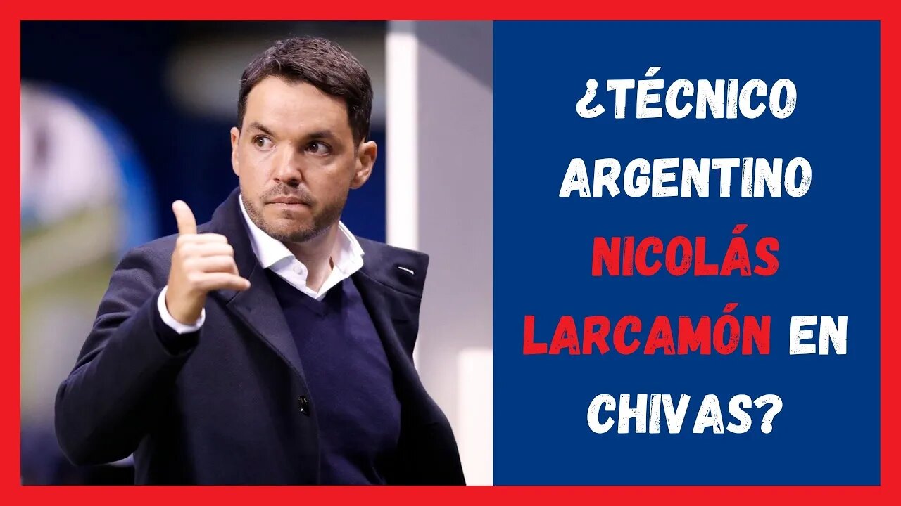 ¿Técnico Argentino Nicolás Larcamón en Chivas? - Chivas Hoy