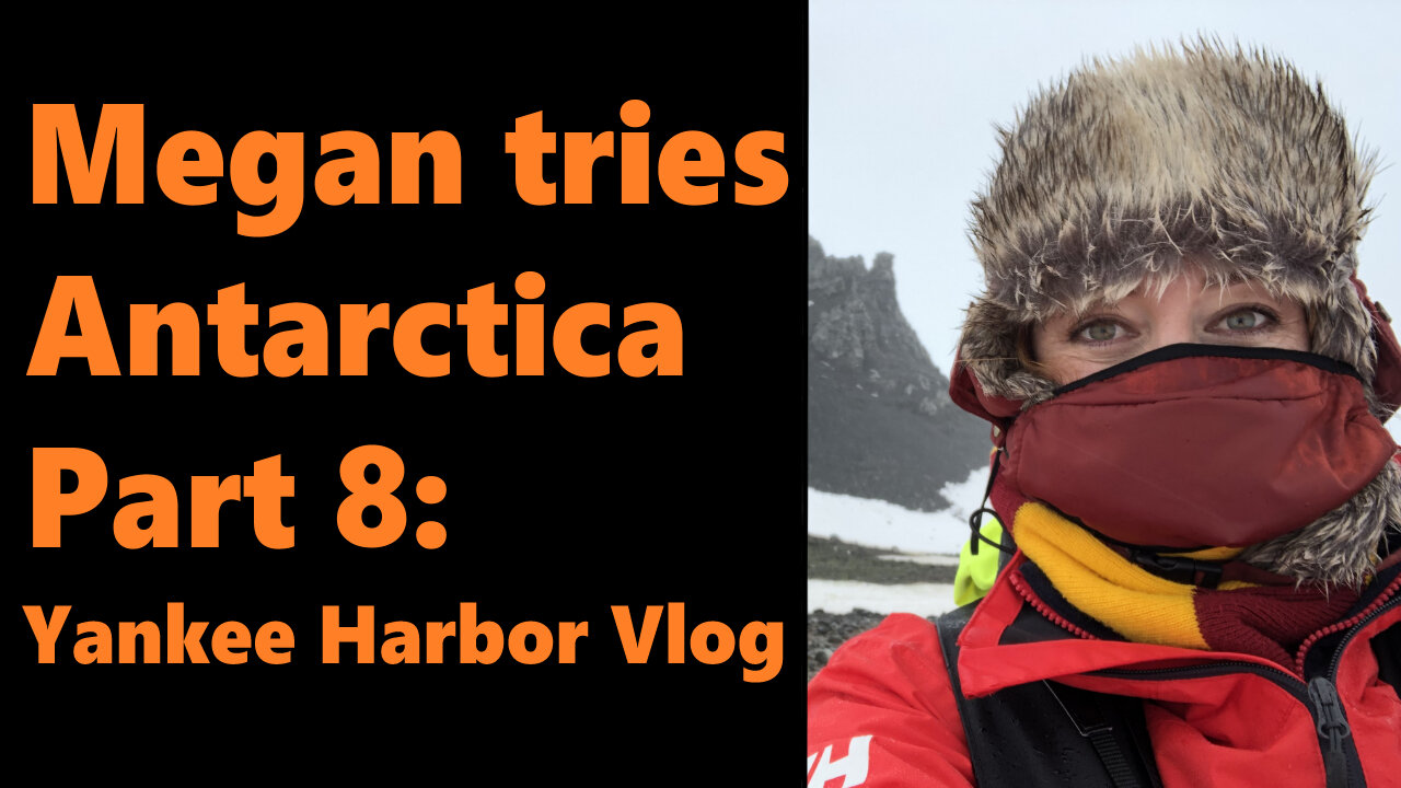 Megan Tries Antarctica, Part 8: Yankee Harbor, Vlog