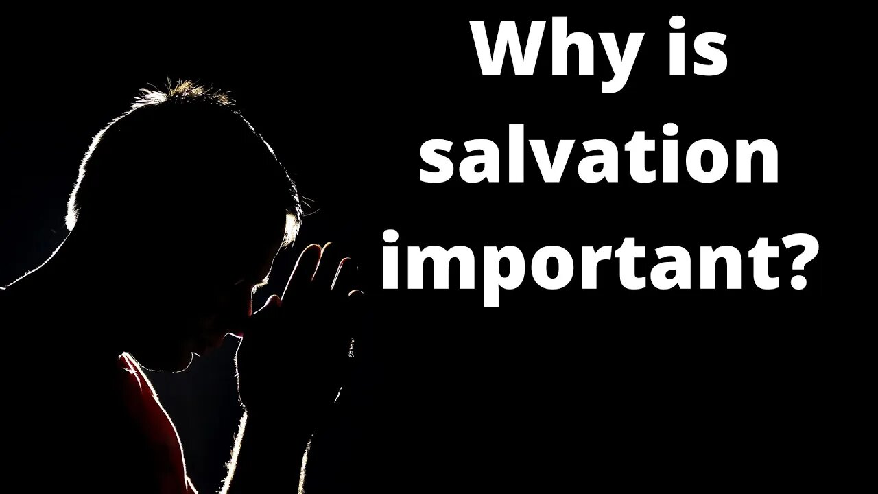 Why is salvation important?