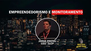 [MAIS TALK MENOS SHOW EP.02] EMPREENDEDORISMO E MONITORAMENTO - JORGE PRETEL