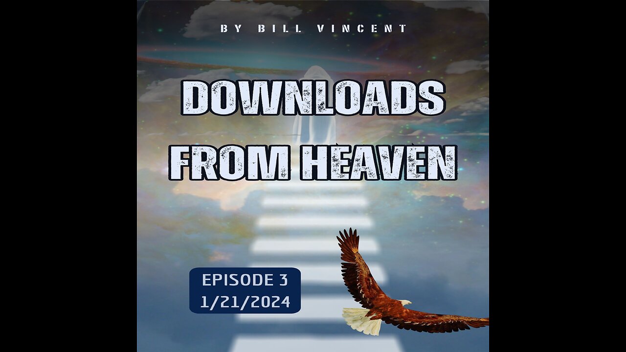 Downloads from Heaven 1/21/24 Episode 3 by Bill Vincent