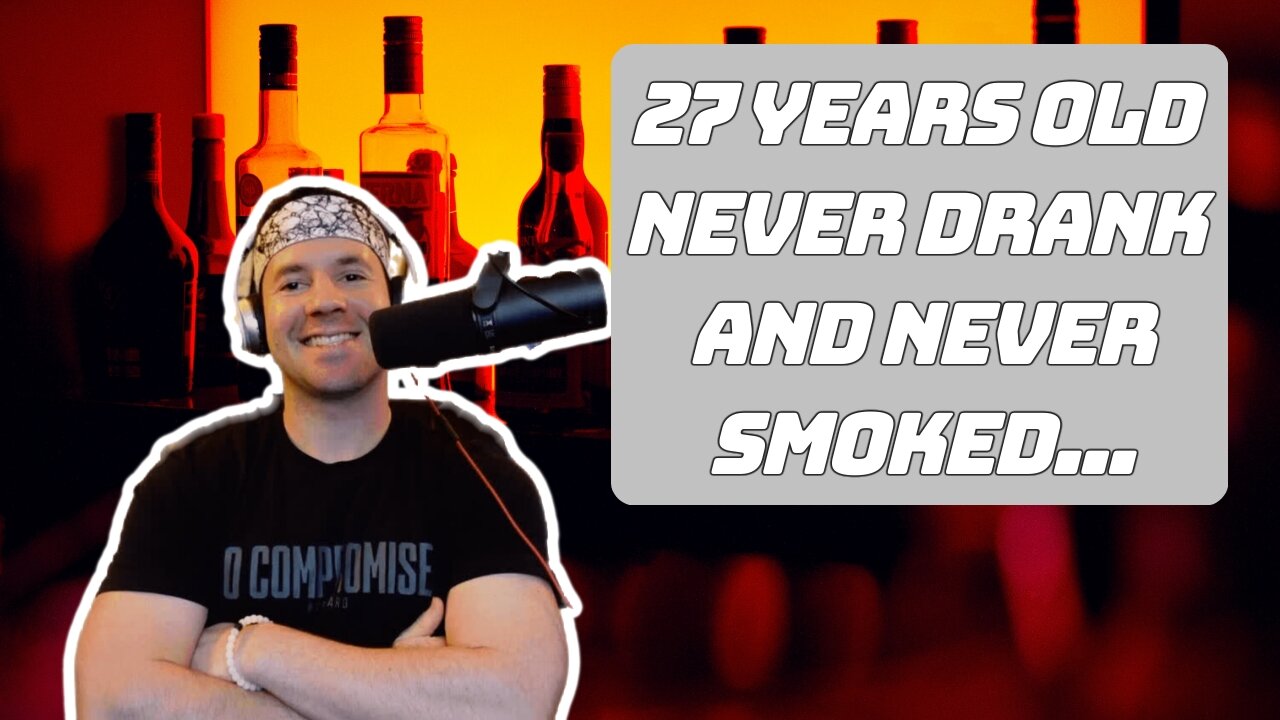 I'M 27 YEARS OLD AND I'VE NEVER DRANK ALCOHOL AND NEVER SMOKED...HERE'S WHY