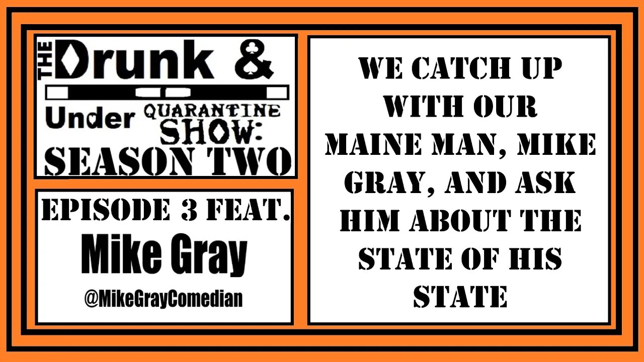 We Catch up with our Maine Man, Mike Gray and ask about the State of his State. Drunk & Under Quaran