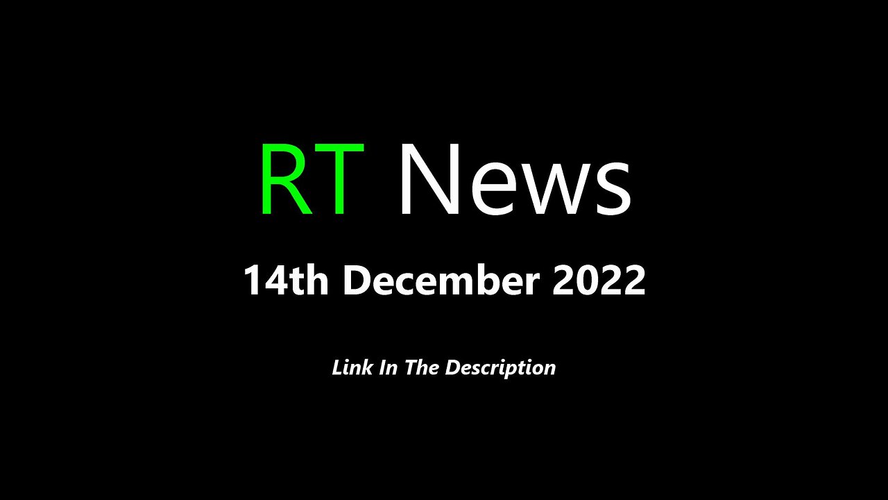 RT News - 14th December 2022