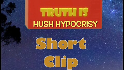 Truth is Short Clip: Hush Hypocrisy