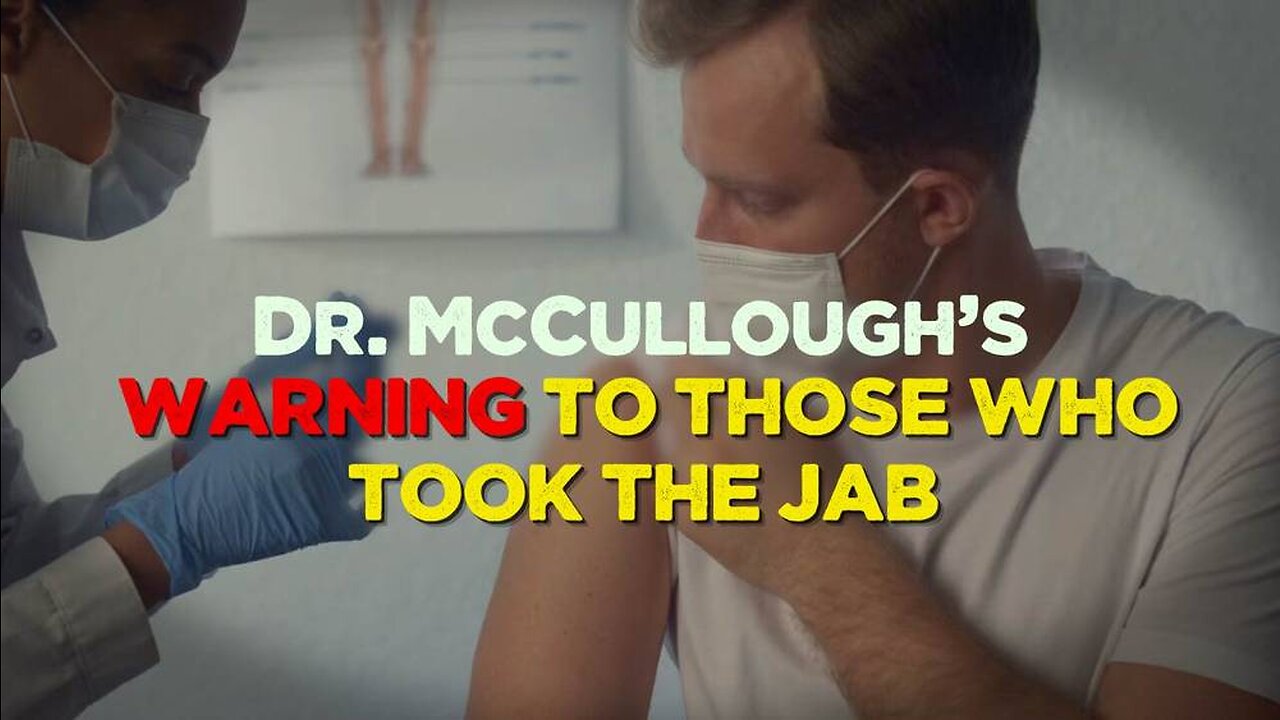 Dr. McCullough's Warning To Those Who Took The Jab