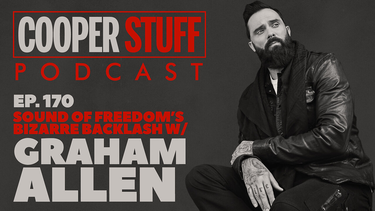 Cooper Stuff Ep. 170 - Sound of Freedom's Bizarre Backlash w/Graham Allen