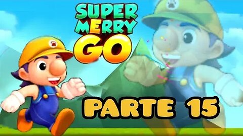 Super Merry Go: Parte 15 🙂