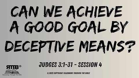 Can We Achieve a Good Goal by Deceptive Means? || Judges 3:1-31 || Session 4