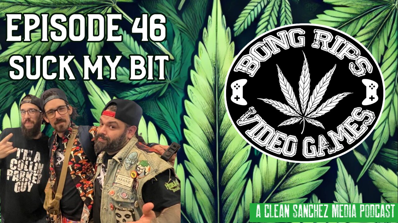 Bong Rips and Video Games | 46 | Suck My Bit