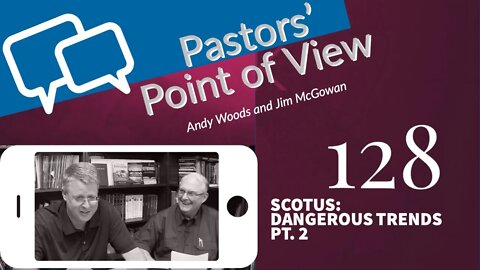 Pastors' Point of View 128. SCOTUS: Dangerous Trends Pt-2