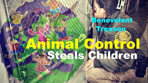 Benevolent Treason | Animal Control Steals Children