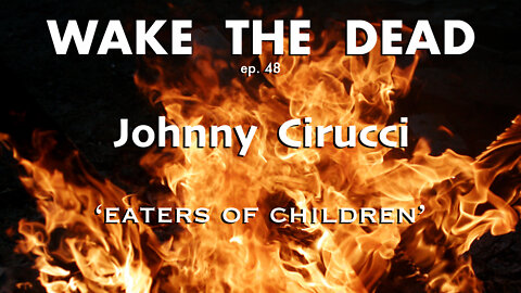 Wake the Dead with Sean McCann, Ep. 48 — Johnny Cirucci Outs The Eaters Of Children