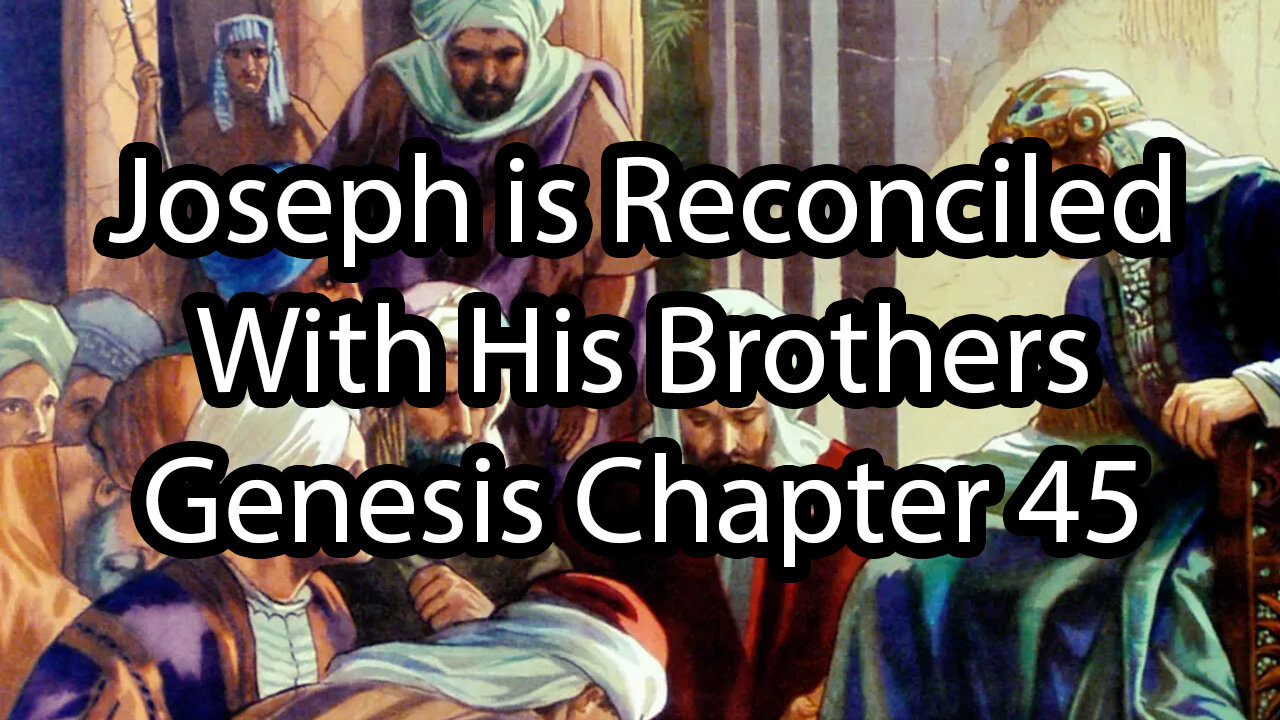 Joseph is Reconciled With His Brothers - Genesis Chapter 45