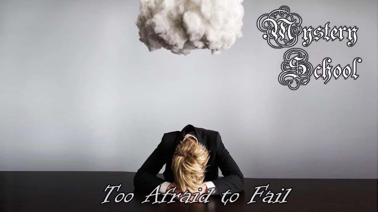 Too Afraid to Fail - Mystery School 117