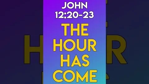 The Hour Has Come - John 12:20-23