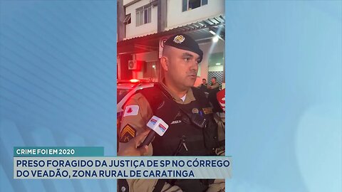 Crime foi em 2020: Preso Foragido da Justiça de SP no Córrego do Veadão, Zona Rural de Caratinga.